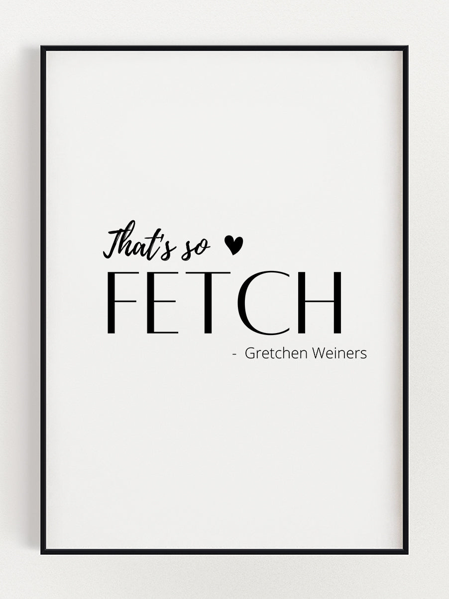 That's So Fetch Poster – Stunning art poster print on premium gallery paper, perfect for modern interiors